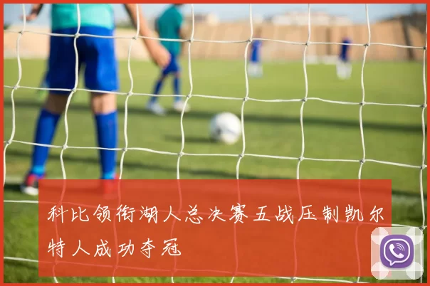 科比领衔湖人总决赛五战压制凯尔特人成功夺冠