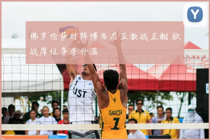 佛罗伦萨对阵博洛尼亚激战正酣 欧战席位争夺升温