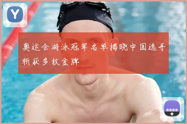 奥运会游泳冠军名单揭晓中国选手斩获多枚金牌