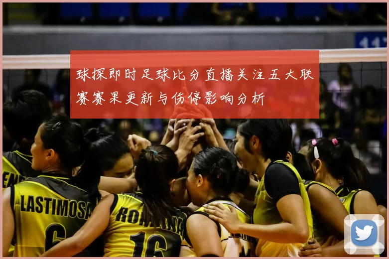 球探即时足球比分直播关注五大联赛赛果更新与伤停影响分析