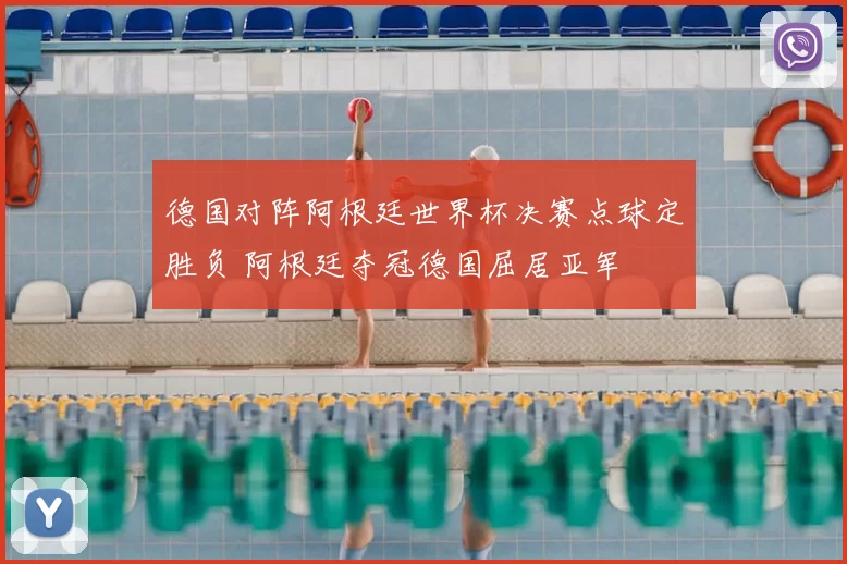 德国对阵阿根廷世界杯决赛点球定胜负 阿根廷夺冠德国屈居亚军
