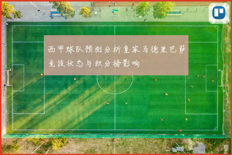 西甲球队预测分析皇家马德里巴萨竞技状态与积分榜影响