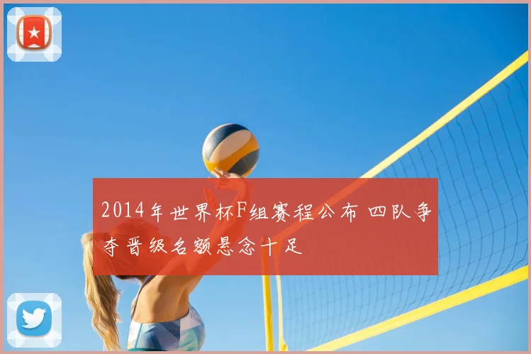 2014年世界杯F组赛程公布 四队争夺晋级名额悬念十足