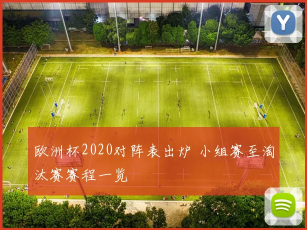 欧洲杯2020对阵表出炉 小组赛至淘汰赛赛程一览