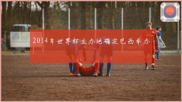 2014年世界杯主办地确定巴西举办